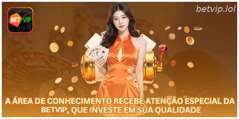 A área de conhecimento recebe atenção especial da BETVIP, que investe em sua qualidade.