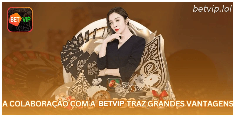 A colaboração com a BETVIP traz grandes vantagens.