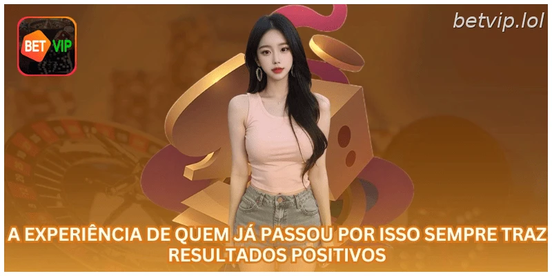 A experiência de quem já passou por isso sempre traz resultados positivos
