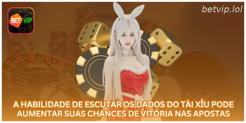A habilidade de escutar os dados do tài xỉu pode aumentar suas chances de vitória nas apostas.