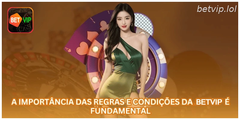 A importância das regras e condições da BETVIP é fundamental.