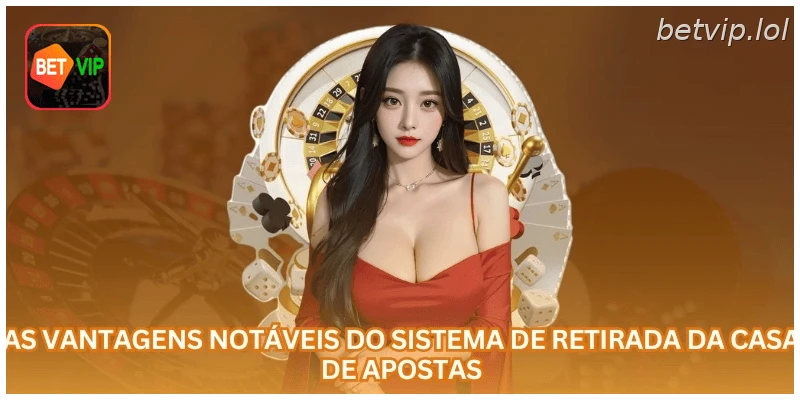 As vantagens notáveis do sistema de retirada da casa de apostas...