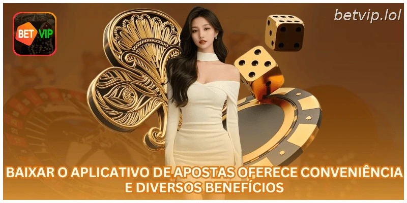 Baixar o aplicativo de apostas oferece conveniência e diversos benefícios