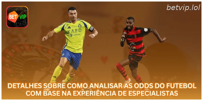 Detalhes sobre como analisar as Odds do futebol com base na experiência de especialistas