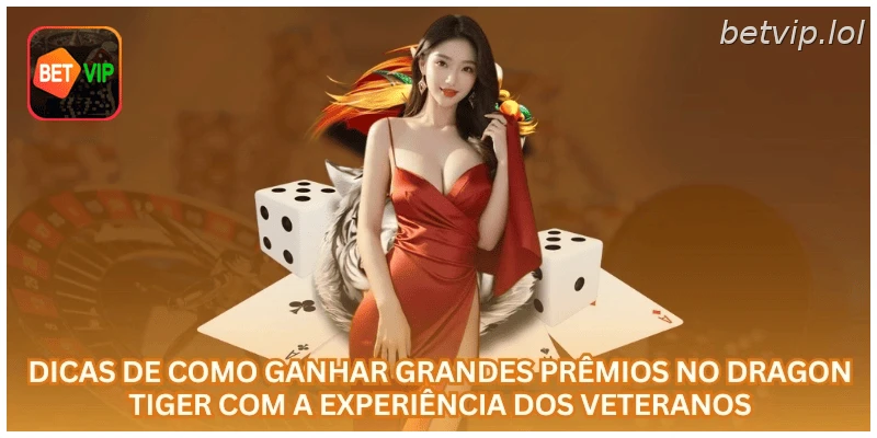 Dicas de como ganhar grandes prêmios no Dragon Tiger com a experiência dos veteranos.