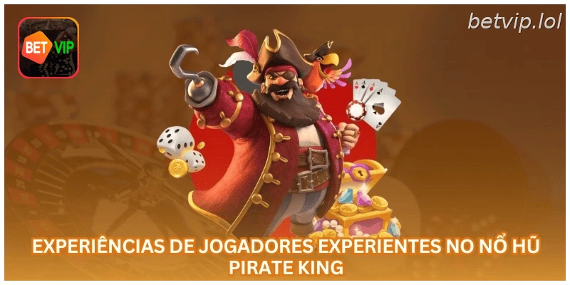 Experiências de jogadores experientes no Nổ Hũ Pirate King...