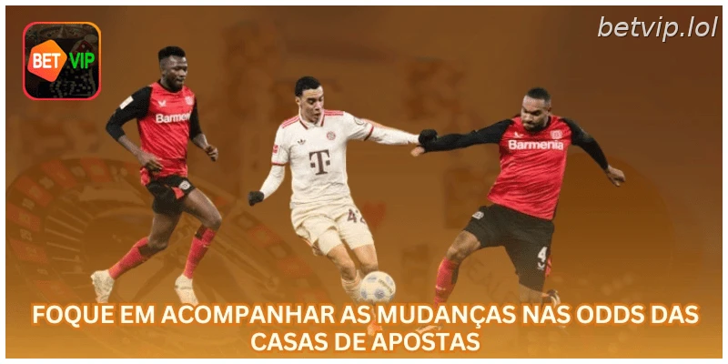 Foque em acompanhar as mudanças nas odds das casas de apostas.