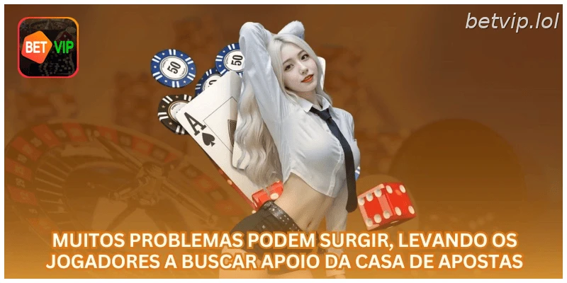 Muitos problemas podem surgir, levando os jogadores a buscar apoio da casa de apostas.