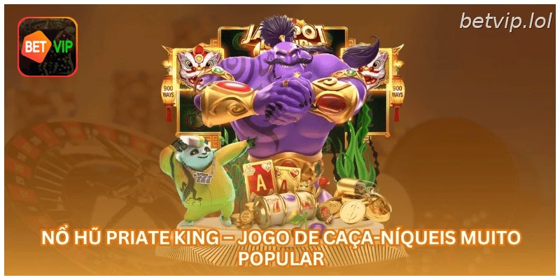Nổ Hũ Priate King – Jogo de Caça-Níqueis Muito Popular