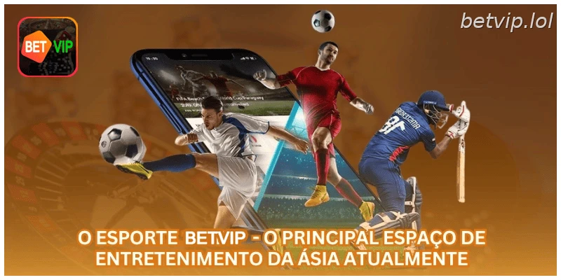 O esporte BETVIP - o principal espaço de entretenimento da Ásia atualmente.