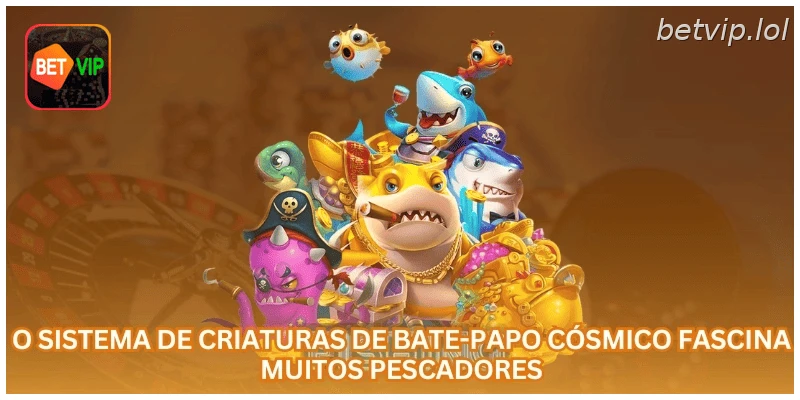 O sistema de criaturas de Bate-Papo Cósmico fascina muitos pescadores.