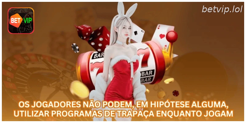 Os jogadores não podem, em hipótese alguma, utilizar programas de trapaça enquanto jogam.