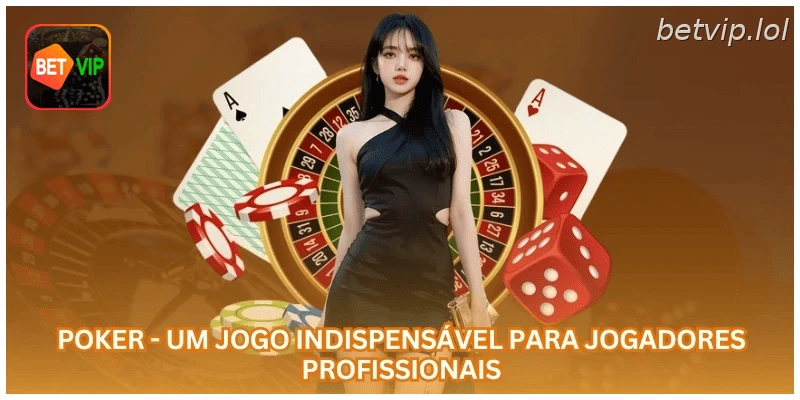 Poker - Um jogo indispensável para jogadores profissionais.