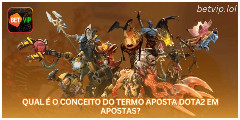 Qual é o conceito do termo aposta Dota2 em apostas?