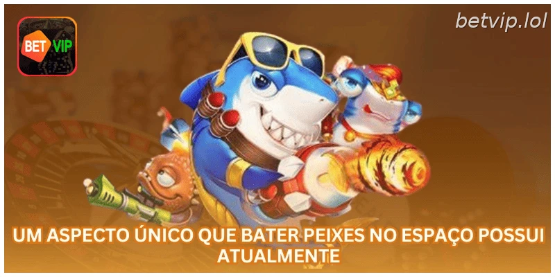 Um aspecto único que Bater Peixes no Espaço possui atualmente...